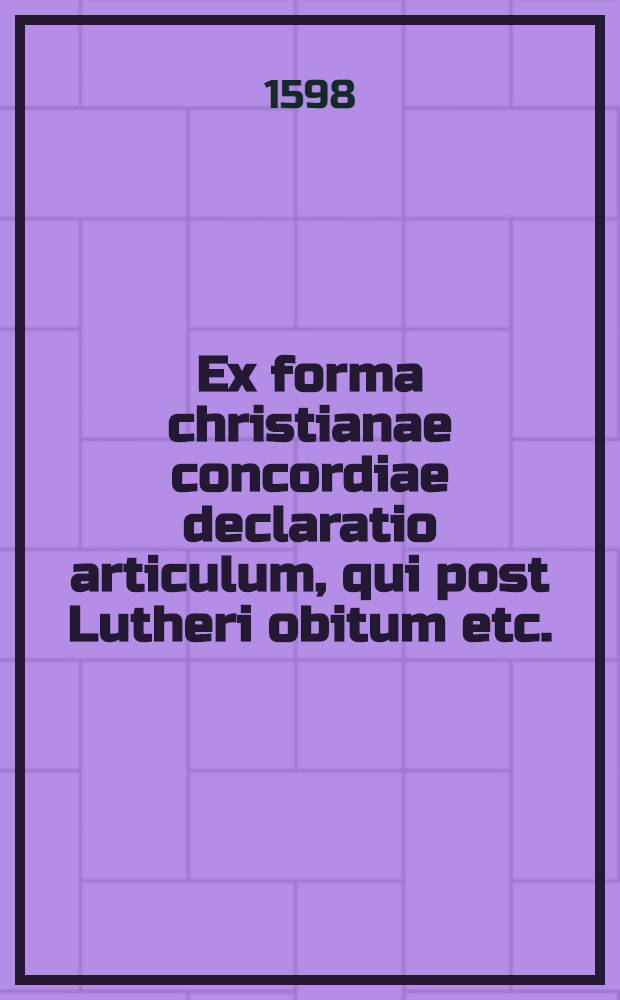 Ex forma christianae concordiae declaratio articulum, qui post Lutheri obitum etc.