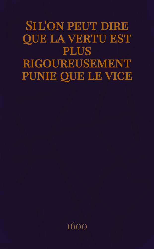 Si l'on peut dire que la vertu est plus rigoureusement punie que le vice : Dialogue
