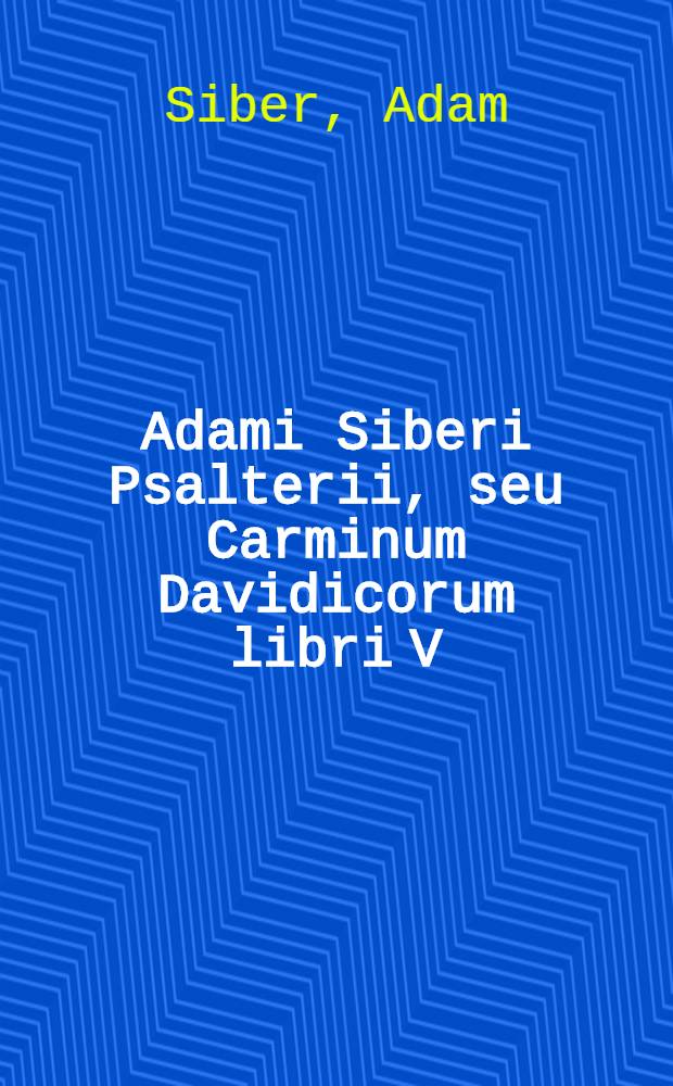 Adami Siberi Psalterii, seu Carminum Davidicorum libri V