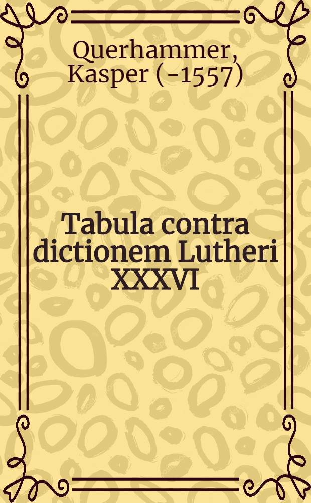 Tabula contra dictionem Lutheri XXXVI