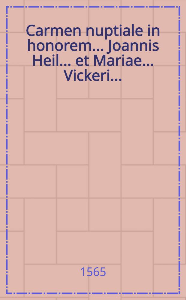 Carmen nuptiale in honorem ... Joannis Heil ... et Mariae ... Vickeri ...