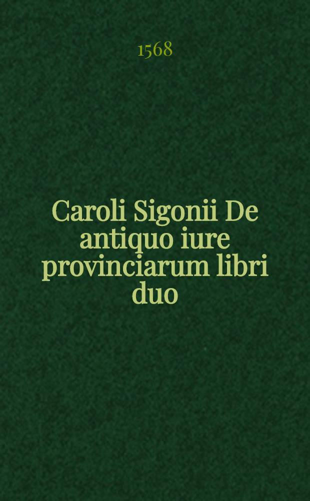 Caroli Sigonii De antiquo iure provinciarum libri duo
