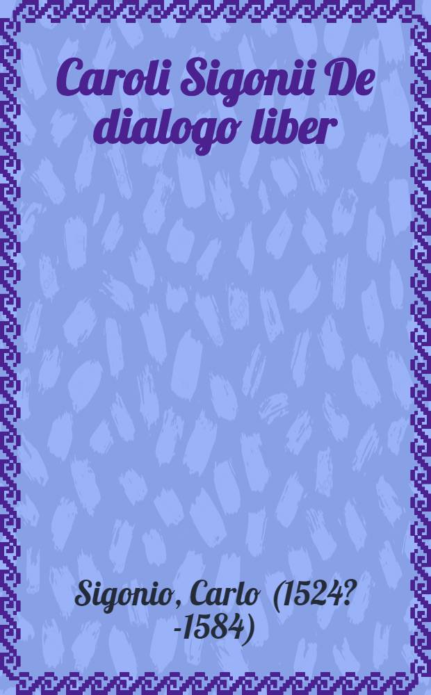 Caroli Sigonii De dialogo liber