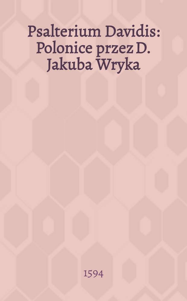 Psalterium Davidis : Polonice przez D. Jakuba Wryka