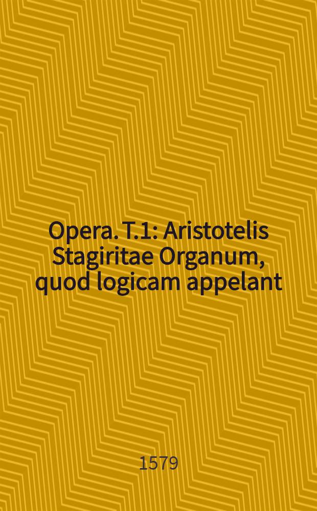 [Opera]. T.1 : Aristotelis Stagiritae Organum, quod logicam appelant