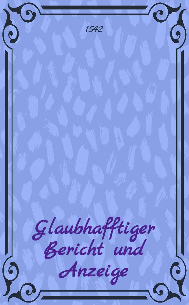 Glaubhafftiger Bericht und Anzeige : Wasergestalt Christoff von der Schullenburg. Bernten seligen Son, durch Hertzog Heinrichen von Braunschweig, uber alle billigkeit und gleichzeit, in verterbliche scheden gedrungen und eingefurt