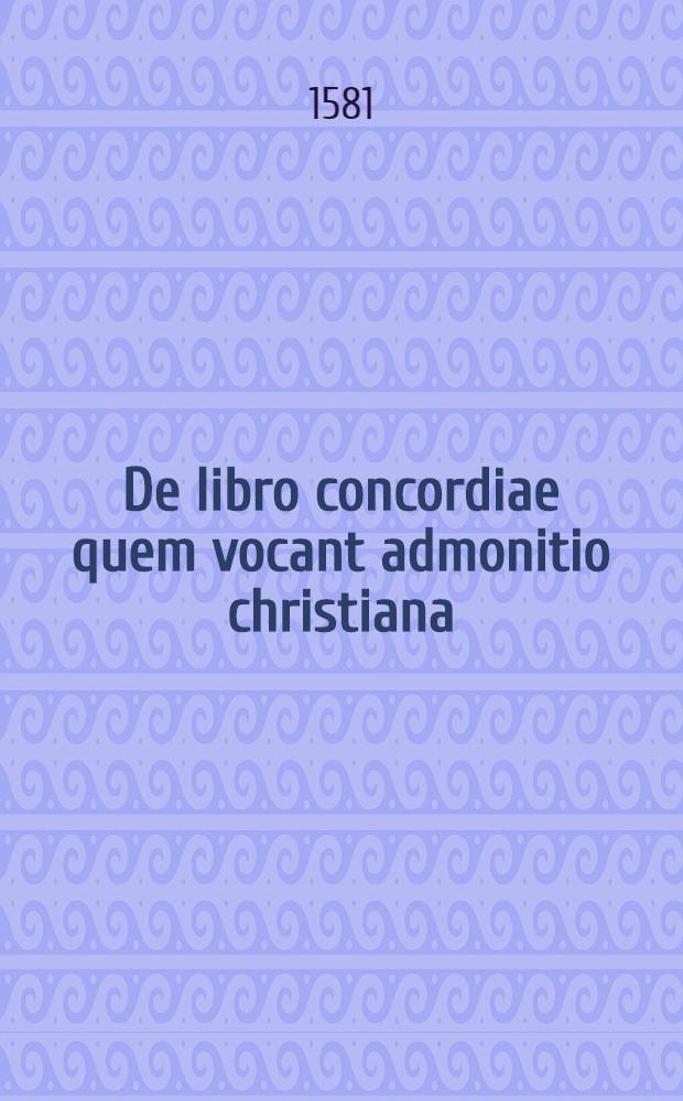 De libro concordiae quem vocant admonitio christiana