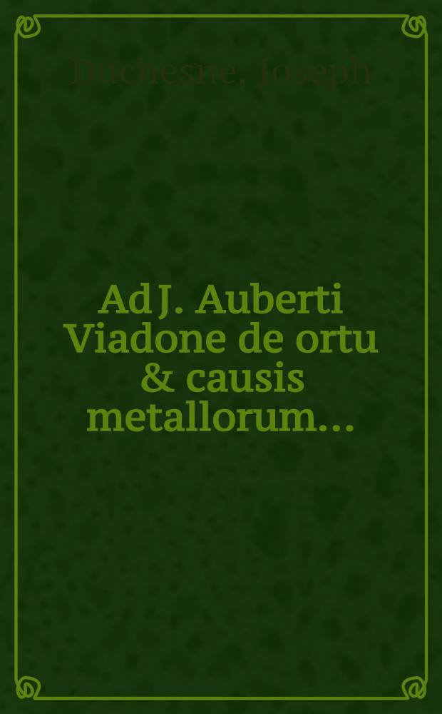 Ad J. Auberti Viadone de ortu & causis metallorum ...