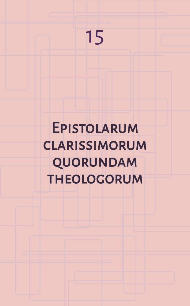 Epistolarum clarissimorum quorundam theologorum