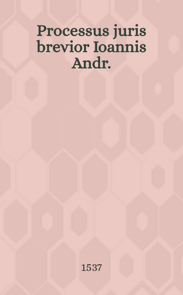 Processus juris brevior Ioannis Andr.