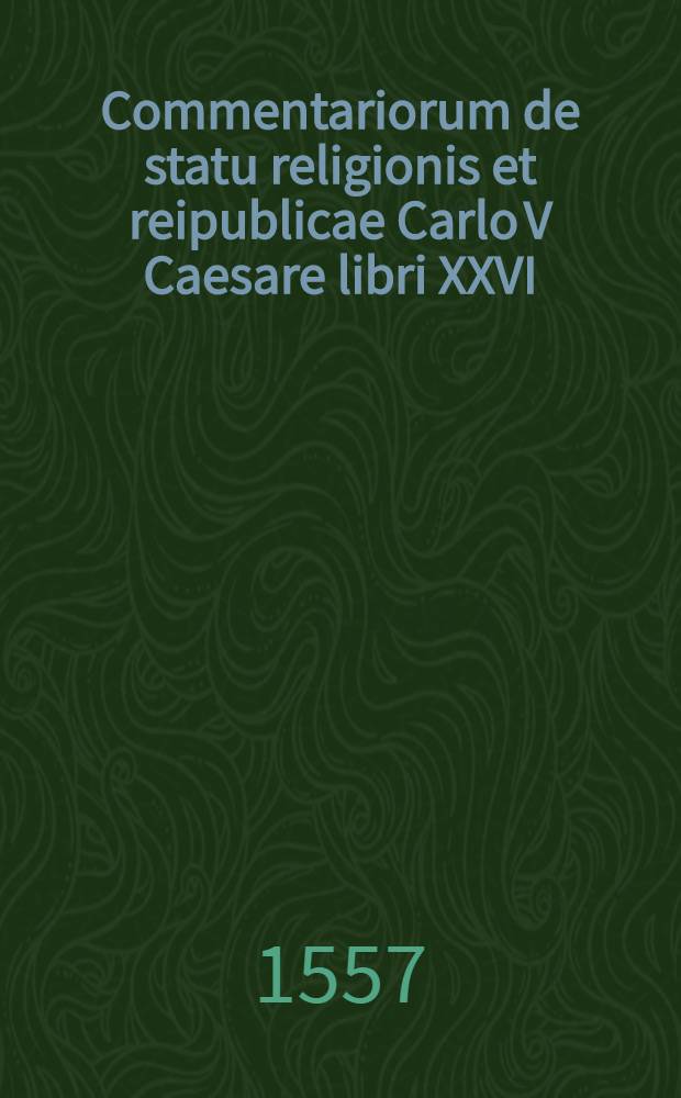 Commentariorum de statu religionis et reipublicae Carlo V Caesare libri XXVI