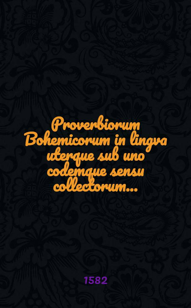 Proverbiorum Bohemicorum in lingva uterque sub uno codemque sensu collectorum ...