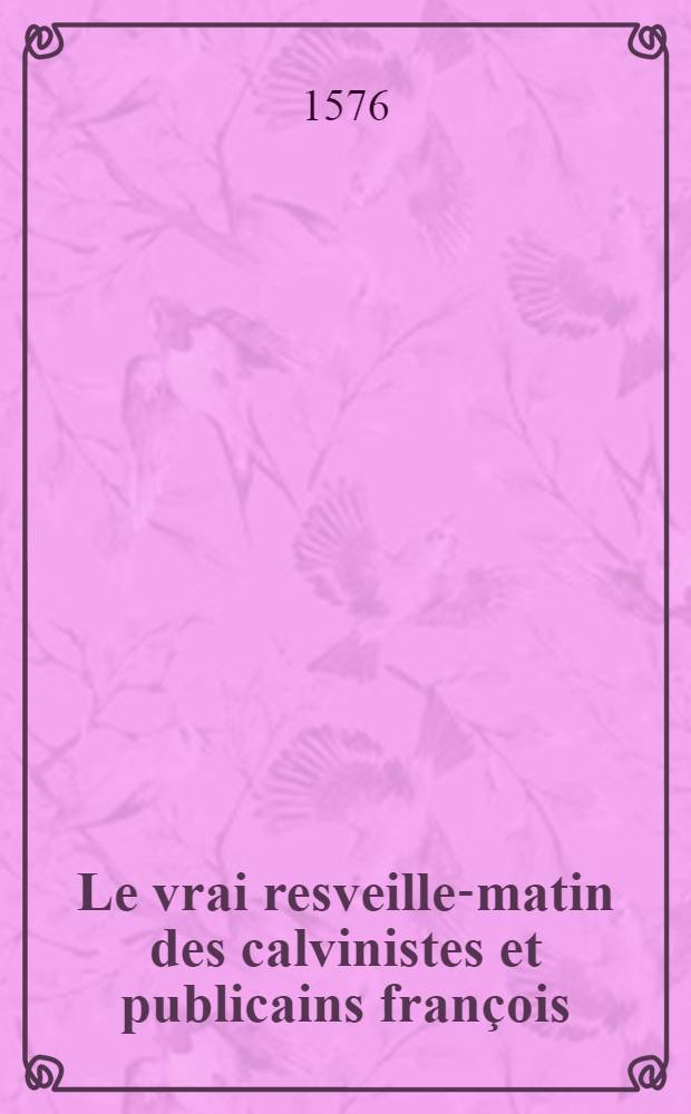 Le vrai resveille-matin des calvinistes et publicains fran&ccedil;ois