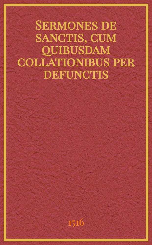 Sermones de sanctis, cum quibusdam collationibus per defunctis