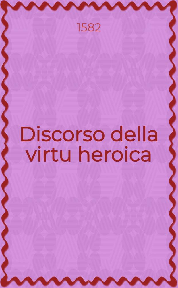 Discorso della virtu heroica