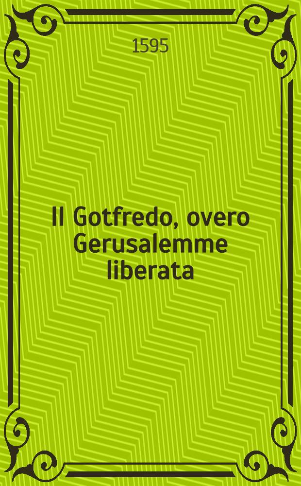 Il Gotfredo, overo Gerusalemme liberata : Poeme heroica