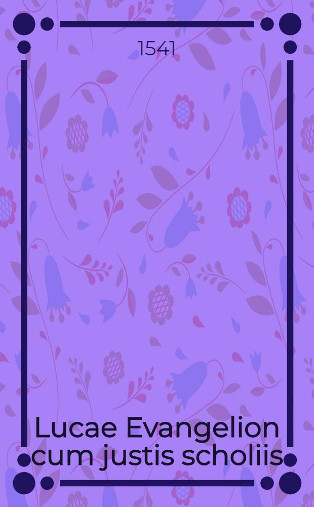 Lucae Evangelion cum justis scholiis