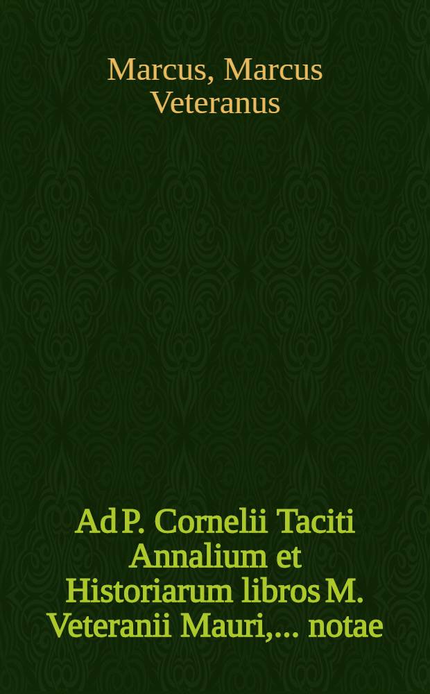 Ad P. Cornelii Taciti Annalium et Historiarum libros M. Veteranii Mauri, ... notae