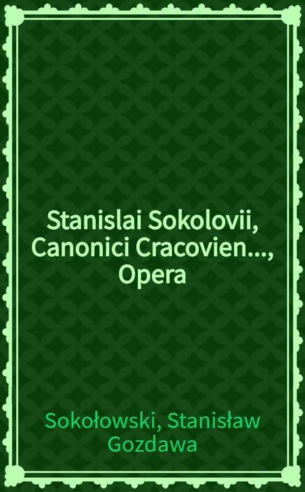 Stanislai Sokolovii, Canonici Cracovien. ..., Opera