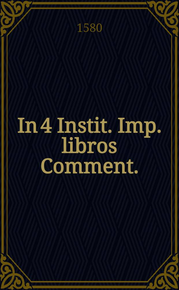 In 4 Instit. Imp. libros Comment.