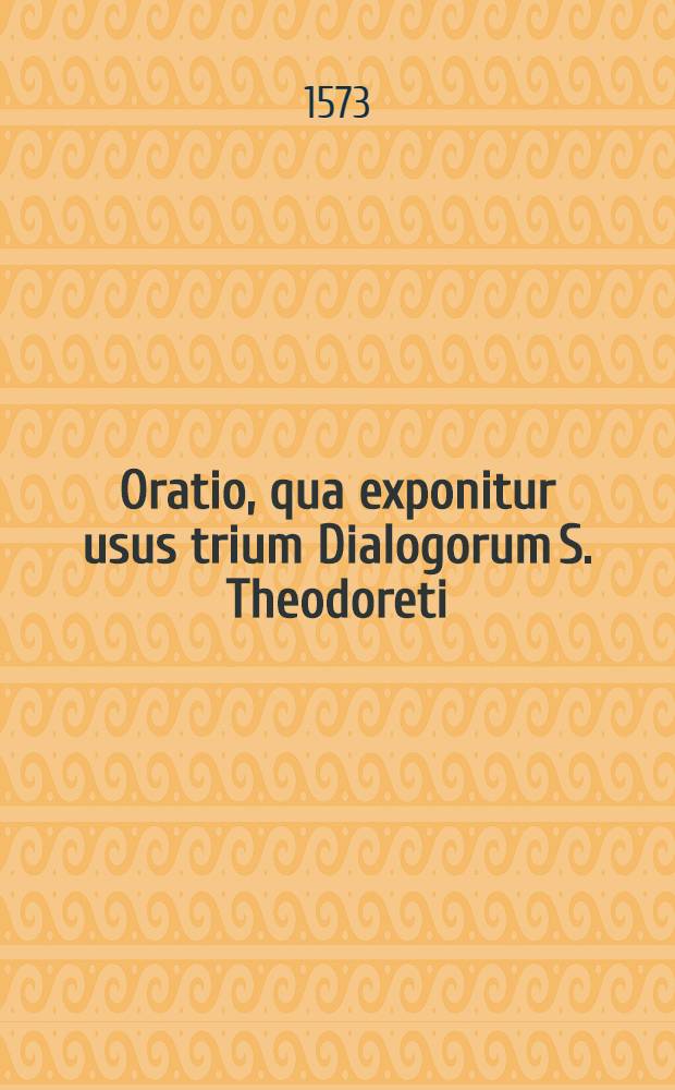 Oratio, qua exponitur usus trium Dialogorum S. Theodoreti