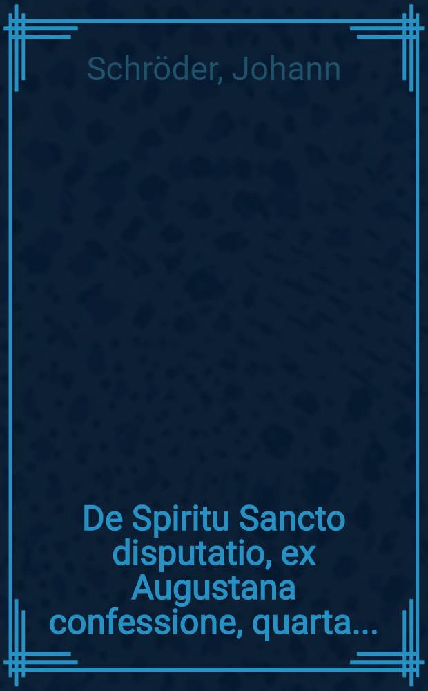 De Spiritu Sancto disputatio, ex Augustana confessione, quarta ...
