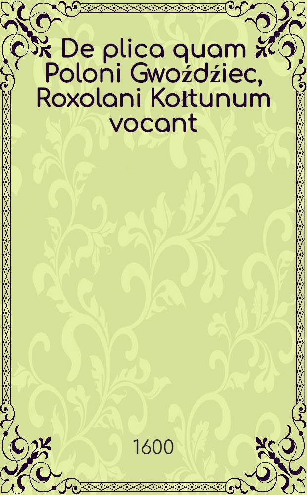 De plica quam Poloni Gwoźdźiec, Roxolani Kołtunum vocant