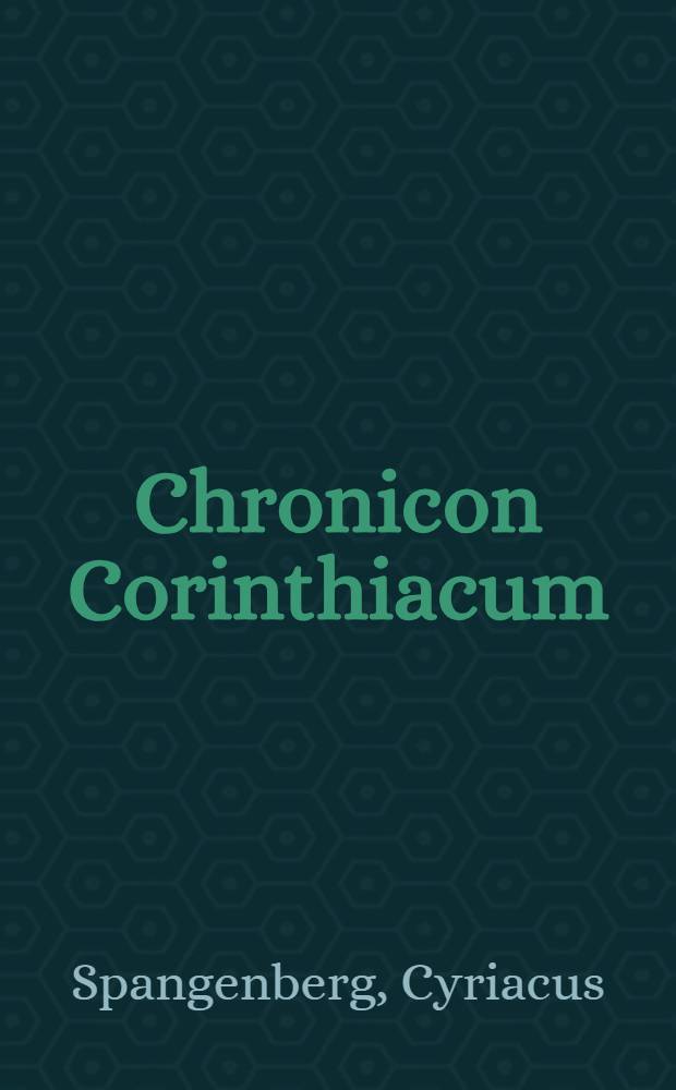 Chronicon Corinthiacum : Historien und Geschichte von Ankunfft aufnemen Regierung u. Abgang der Stad Cornitz