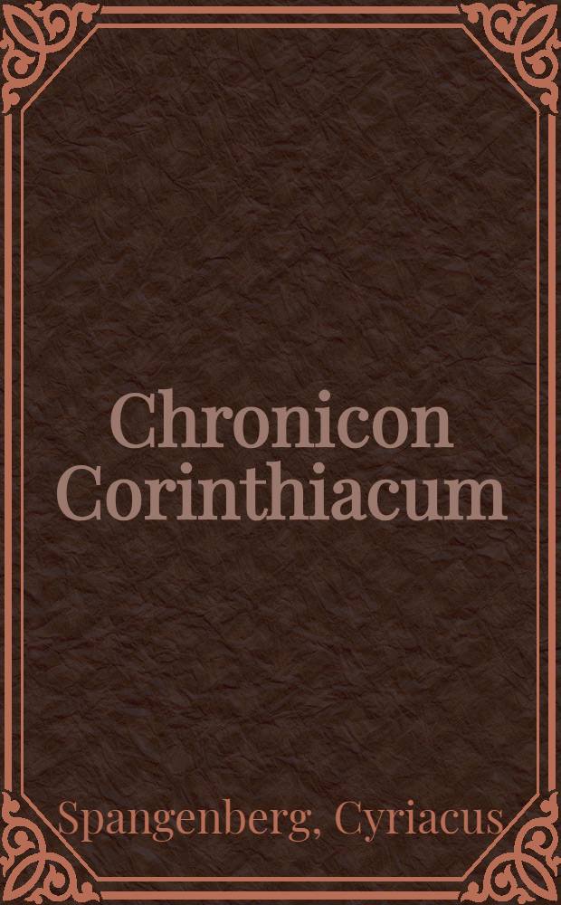 Chronicon Corinthiacum : Historien und Geschichte von Ankunfft aufnemen Regierung u. Abgang der Stad Cornitz