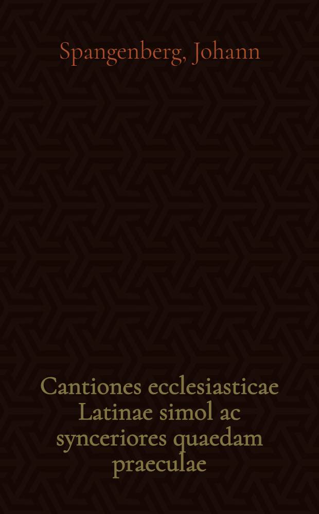 Cantiones ecclesiasticae Latinae simol ac synceriores quaedam praeculae
