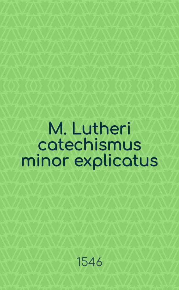 M. Lutheri catechismus minor explicatus