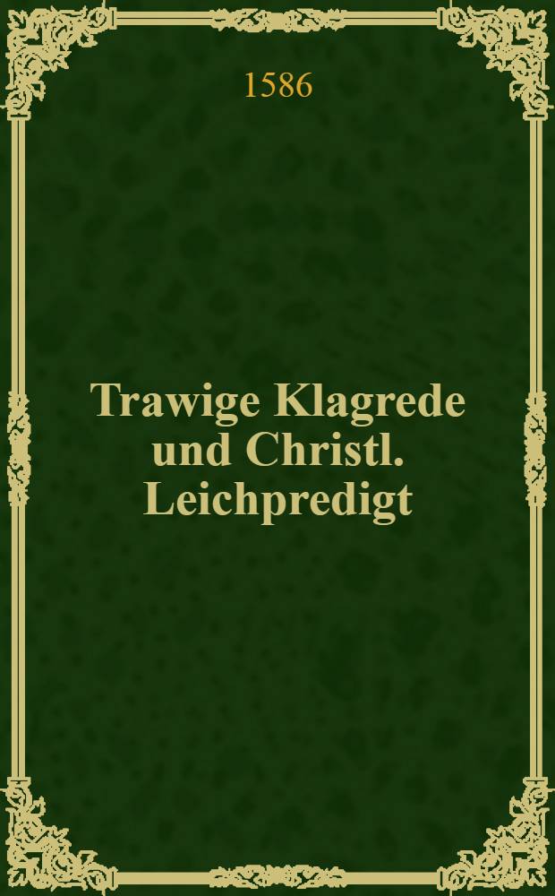 Trawige Klagrede und Christl. Leichpredigt
