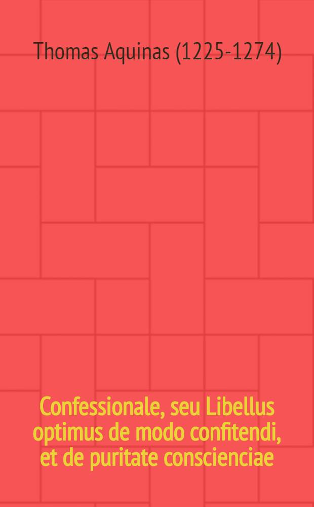 Confessionale, seu Libellus optimus de modo confitendi, et de puritate conscienciae