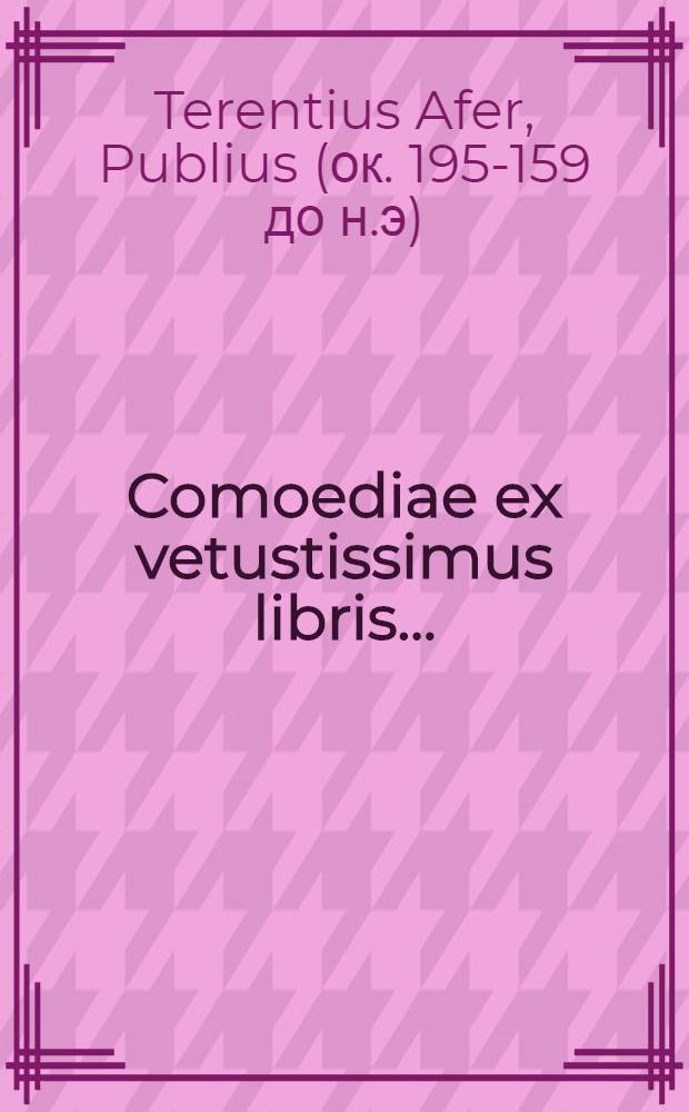 Comoediae ex vetustissimus libris ...
