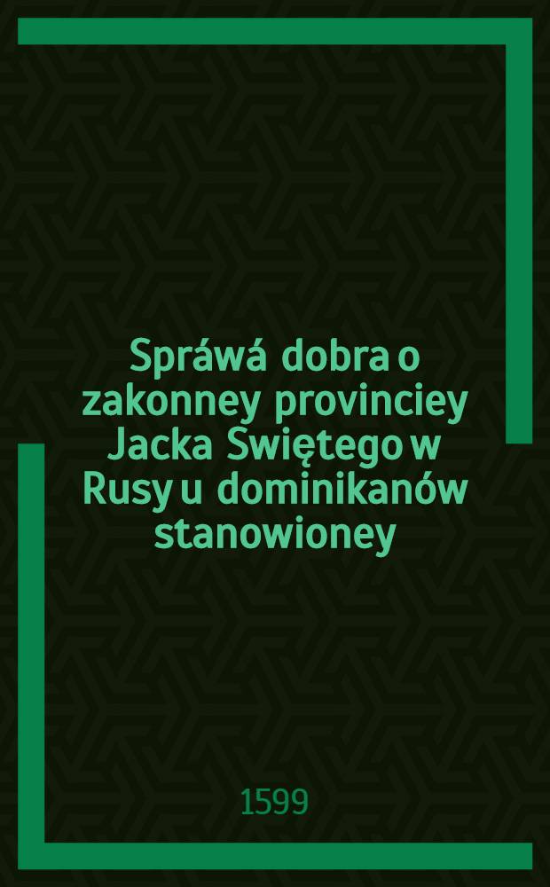 Spr&aacute;w&aacute; dobra o zakonney provinciey Jacka Swiętego w Rusy u dominikan&oacute;w stanowioney