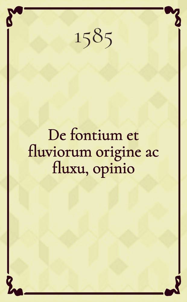 De fontium et fluviorum origine ac fluxu, opinio