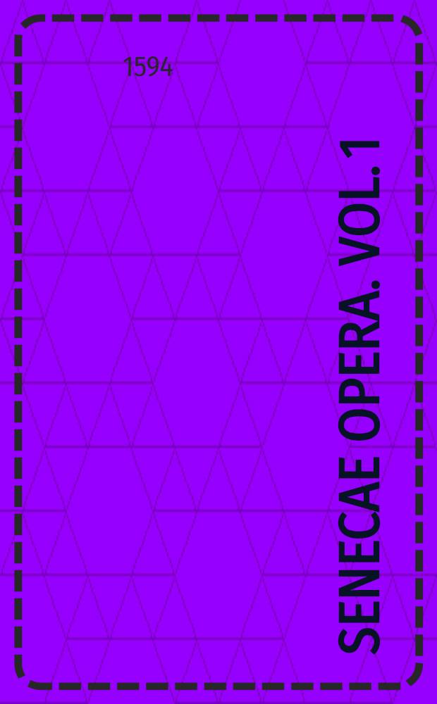 Senecae Opera. Vol. 1