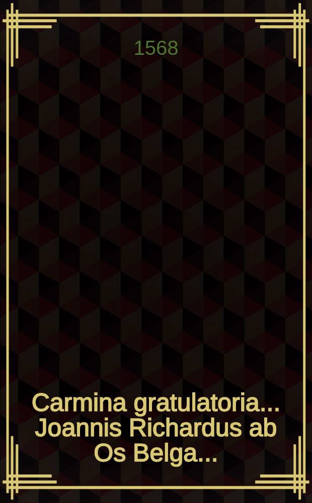 Carmina gratulatoria ... Joannis Richardus ab Os Belga ...