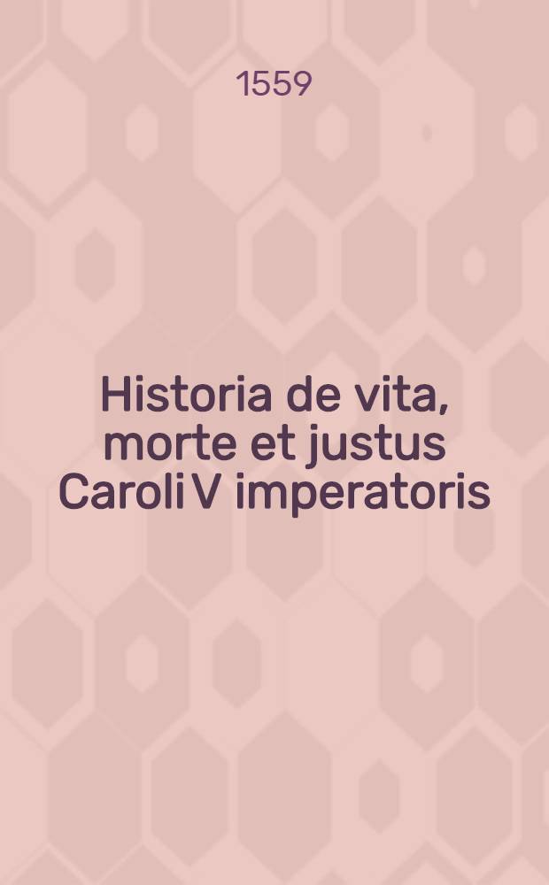 Historia de vita, morte et justus Caroli V imperatoris