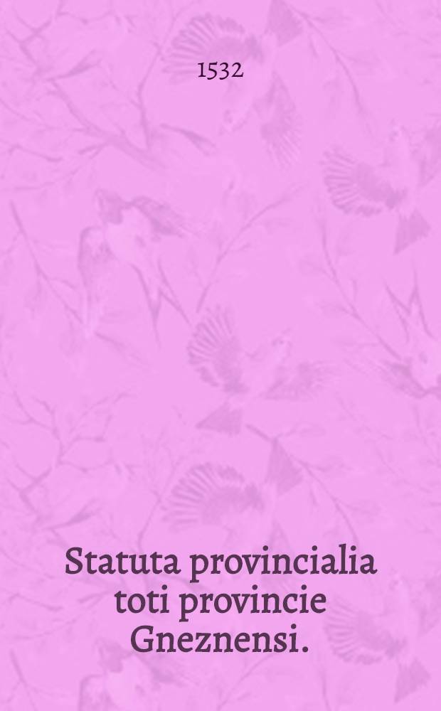 Statuta provincialia toti provincie Gneznensi.: Poznań. Wratislavienn. Cracovienn.