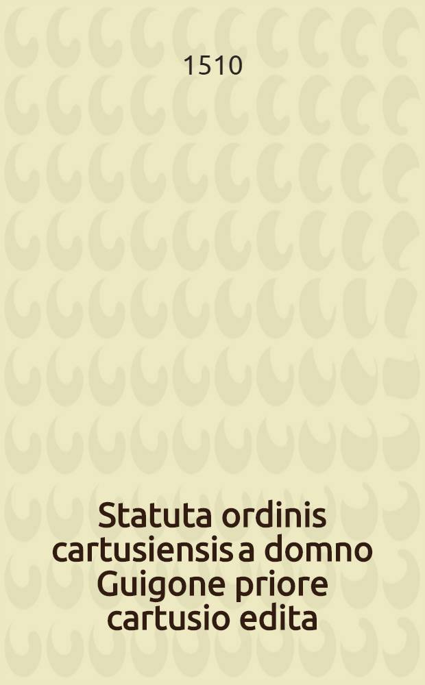 Statuta ordinis cartusiensis a domno Guigone priore cartusio edita