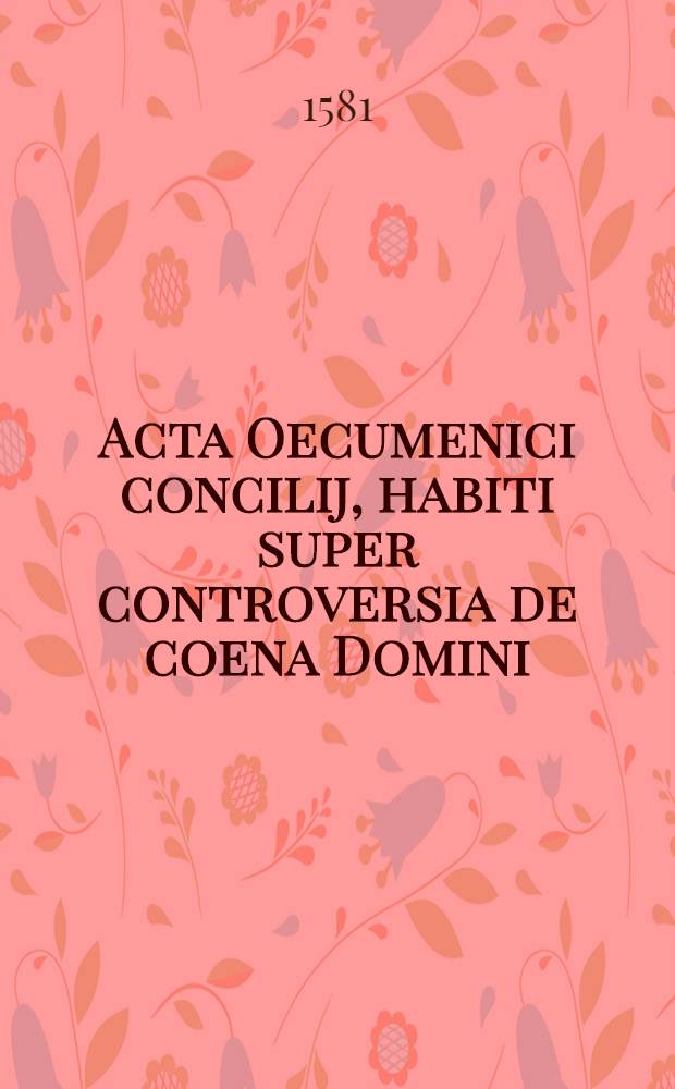 Acta Oecumenici concilij, habiti super controversia de coena Domini