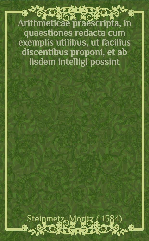 Arithmeticae praescripta, in quaestiones redacta cum exemplis utilibus, ut facilius discentibus proponi, et ab iisdem intelligi possint : Quibus accessit ratio brevis suputtandi distantias locorum, et introductio logistices scrupulorum astronomicorum, necessaria ad scientiam motuum, eadem forma & methodo explicata & edita in Acad. Lipsica
