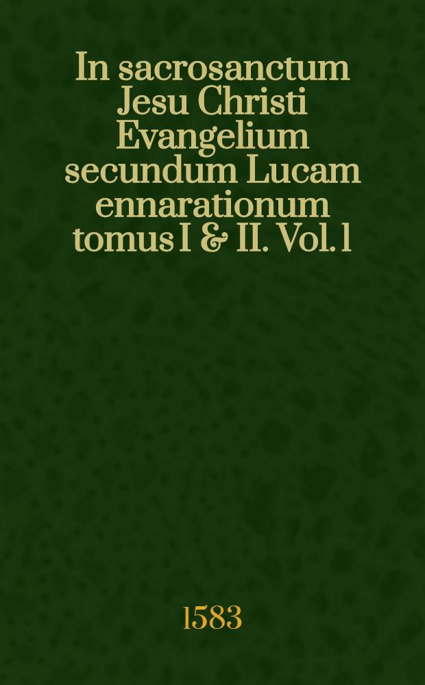 In sacrosanctum Jesu Christi Evangelium secundum Lucam ennarationum tomus I & II. Vol. 1