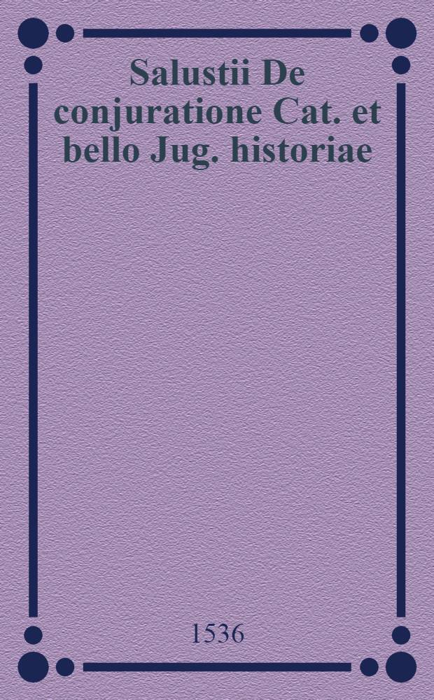 Salustii De conjuratione Cat. et bello Jug. historiae