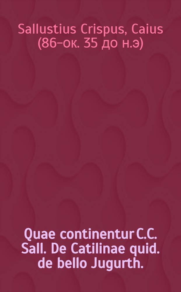 Quae continentur C.C. Sall. De Catilinae quid. de bello Jugurth.