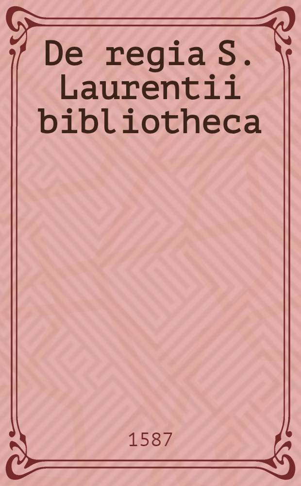 De regia S. Laurentii bibliotheca; De pontifica Vaticana; De expungendis haereticos