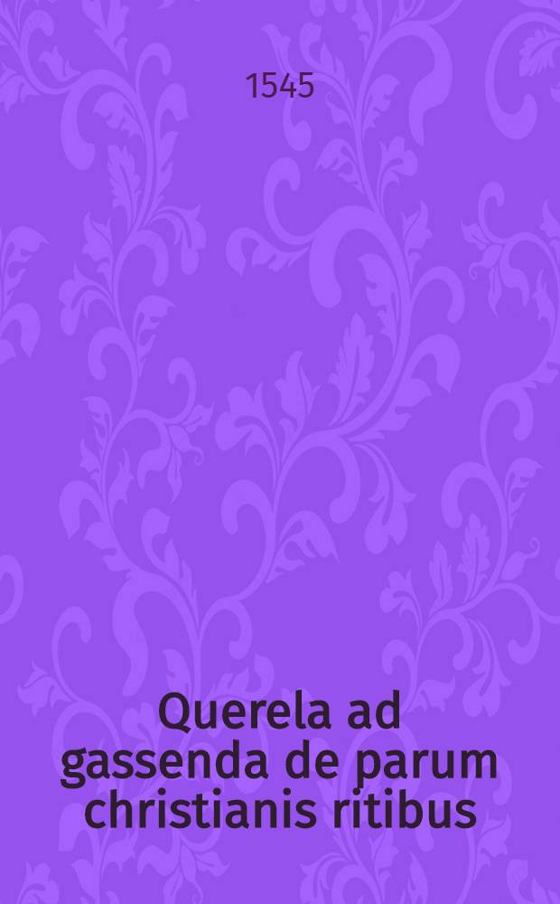 Querela ad gassenda de parum christianis ritibus