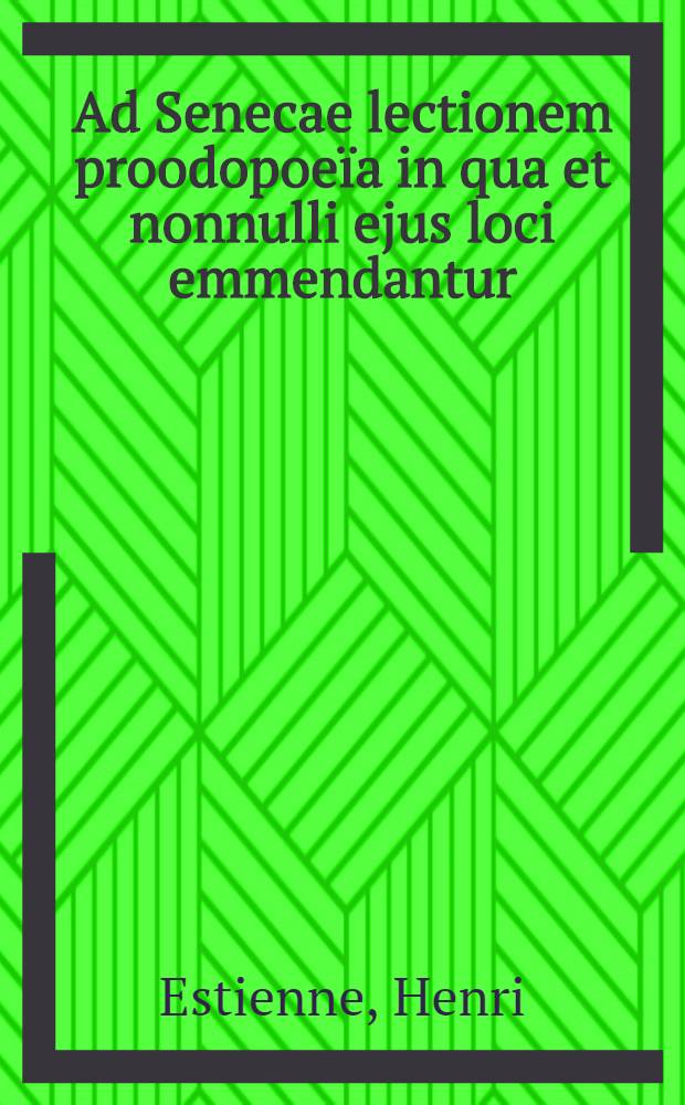 Ad Senecae lectionem proodopoe&iuml;a in qua et nonnulli ejus loci emmendantur; Epistolae ejusdem ad Jacob. Dalechampium