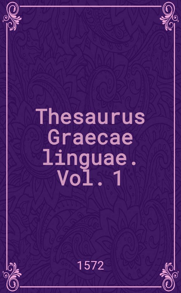 Thesaurus Graecae linguae. Vol. 1